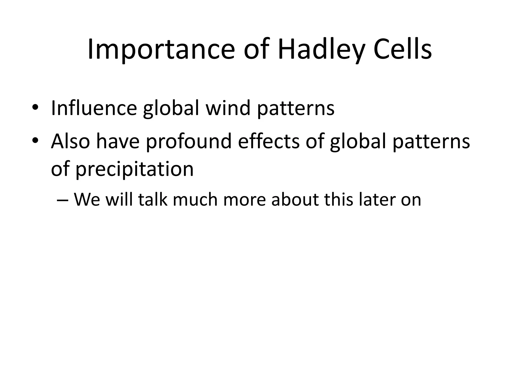 Importance of Hadley Cells
• Influence global wind patterns
• Also have profound effects of global patterns
  of precipitation
  – We will talk much more about this later on
 