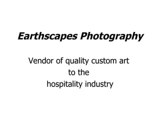 Earthscapes Photography Vendor of quality custom art  to the  hospitality industry 