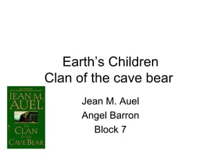 Earth’s Children Clan of the cave bear  Jean M. Auel Angel Barron Block 7 