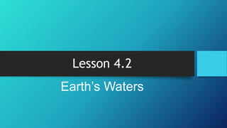 Lesson 4.2
Earth’s Waters
 