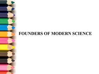 FOUNDERS OF MODERN SCIENCE
 