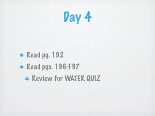 Day 4

Read pg. 192
Read pgs. 196-197
 Review for WATER QUIZ
 