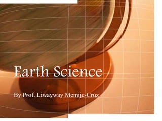 Earth Science
By Prof. Liwayway Memije-Cruz
 