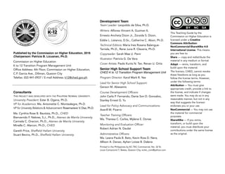 This Teaching Guide by the
Commission on Higher Education is
licensed under a Creative
Commons Attribution-
NonCommercial-ShareAlike 4.0
International License. This means
you are free to:
Share — copy and redistribute the
material in any medium or format
Adapt — remix, transform, and
build upon the material.
The licensor, CHED, cannot revoke
these freedoms as long as you
follow the license terms. However,
under the following terms:
Attribution — You must give
appropriate credit, provide a link to
the license, and indicate if changes
were made. You may do so in any
reasonable manner, but not in any
way that suggests the licensor
endorses you or your use.
NonCommercial — You may not use
the material for commercial
purposes.
ShareAlike — If you remix,
transform, or build upon the
material, you must distribute your
contributions under the same license
as the original.
Development Team
Team Leader: Leopoldo de Silva, Ph.D.
Writers: Alfonso Vincent A. Guzman II,
Ernesto Ancheta Dizon Jr., Zoraida S. Dizon,
Eddie L. Listanco, D.Sc., Catherine C. Abon, Ph.D.
Technical Editors: Maria Ines Rosana Balangue-
Tarriela, Ph.D., Rene Juna R. Claveria, Ph.D.
Copyreader: Sarah Mae U. Penir
Illustrator: Patricia G. De Vera
Cover Artists: Paolo Kurtis N. Tan, Renan U. Ortiz
Published by the Commission on Higher Education, 2016 
Chairperson: Patricia B. Licuanan, Ph.D.
Commission on Higher Education 
K to 12 Transition Program Management Unit 
Office Address: 4th Floor, Commission on Higher Education,
C.P. Garcia Ave., Diliman, Quezon City 
Telefax: (02) 441-0927 / E-mail Address: k12@ched.gov.ph
Senior High School Support Team 
CHED K to 12 Transition Program Management Unit
Program Director: Karol Mark R. Yee
Lead for Senior High School Support: 
Gerson M. Abesamis
Course Development Officers: 
John Carlo P. Fernando, Danie Son D. Gonzalvo,
Stanley Ernest G. Yu
Lead for Policy Advocacy and Communications: 
Averill M. Pizarro
Teacher Training Officers: 
Ma. Theresa C. Carlos, Mylene E. Dones
Monitoring and Evaluation Officer: 
Robert Adrian N. Daulat
Administrative Officers:  
Ma. Leana Paula B. Bato, Kevin Ross D. Nera,
Allison A. Danao, Ayhen Loisse B. Dalena
Printed in the Philippines by EC-TEC Commercial, No. 32 St.
Louis Compound 7, Baesa, Quezon City, ectec_com@yahoo.com
Consultants
THIS PROJECT WAS DEVELOPED WITH THE PHILIPPINE NORMAL UNIVERSITY. 
University President: Ester B. Ogena, Ph.D. 
VP for Academics: Ma. Antoinette C. Montealegre, Ph.D. 
VP for University Relations & Advancement: Rosemarievic V. Diaz, Ph.D.
Ma. Cynthia Rose B. Bautista, Ph.D., CHED 
Bienvenido F. Nebres, S.J., Ph.D., Ateneo de Manila University 
Carmela C. Oracion, Ph.D., Ateneo de Manila University 
Minella C. Alarcon, Ph.D., CHED
Gareth Price, Sheffield Hallam University 
Stuart Bevins, Ph.D., Sheffield Hallam University
 