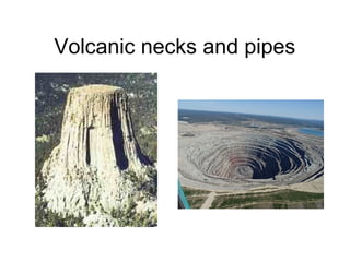Volcanic necks and pipes
 