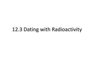 12.3 Dating with Radioactivity
 
