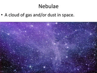 NebulaeA cloud of gas and/or dust in space.