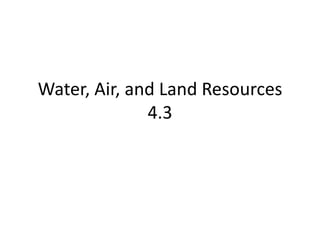 Water, Air, and Land Resources 4.3 