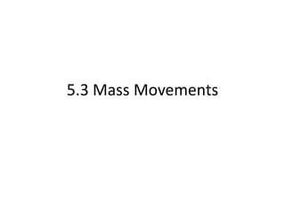 5.3 Mass Movements
 
