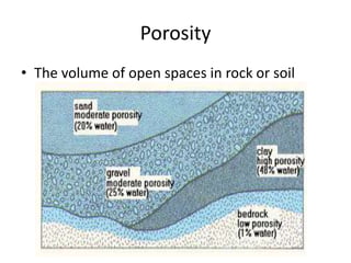Porosity
• The volume of open spaces in rock or soil
 