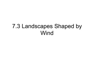 7.3 Landscapes Shaped by Wind 