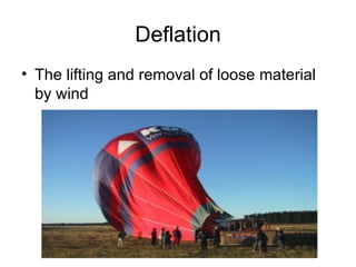 Deflation The lifting and removal of loose material by wind