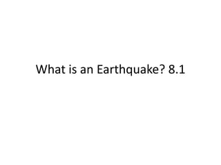What is an Earthquake? 8.1 