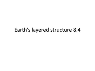Earth’s layered structure 8.4 