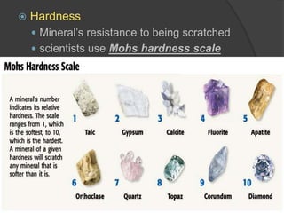 HardnessMineral’s resistance to being scratchedscientists use Mohs hardness scale