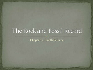 Chapter 3 : Earth Science The Rock and Fossil Record 