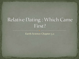 Earth Science Chapter 3.2 Relative Dating : Which Came First? 