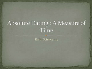 Earth Science 3.3 Absolute Dating : A Measure of Time 