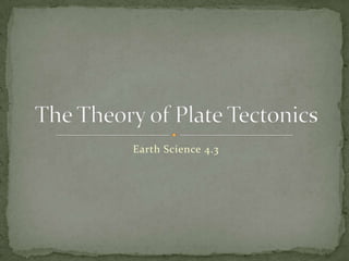 Earth Science 4.3 The Theory of Plate Tectonics 