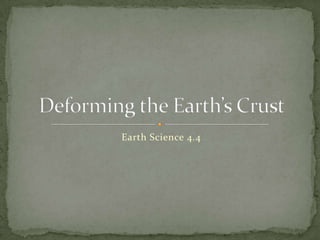 Earth Science 4.4 Deforming the Earth’s Crust 