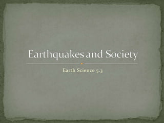 Earth Science 5.3 Earthquakes and Society 