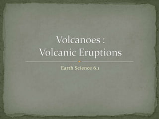 Earth Science 6.1 Volcanoes : Volcanic Eruptions 