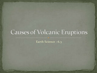 Earth Science : 6.3 Causes of Volcanic Eruptions 