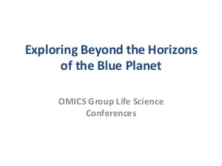 Exploring Beyond the Horizons
of the Blue Planet
OMICS Group Life Science
Conferences
 