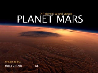 A Report in Natural Science I
PLANET MARS
Presented by:
Sheila Miranda BSE-I
 