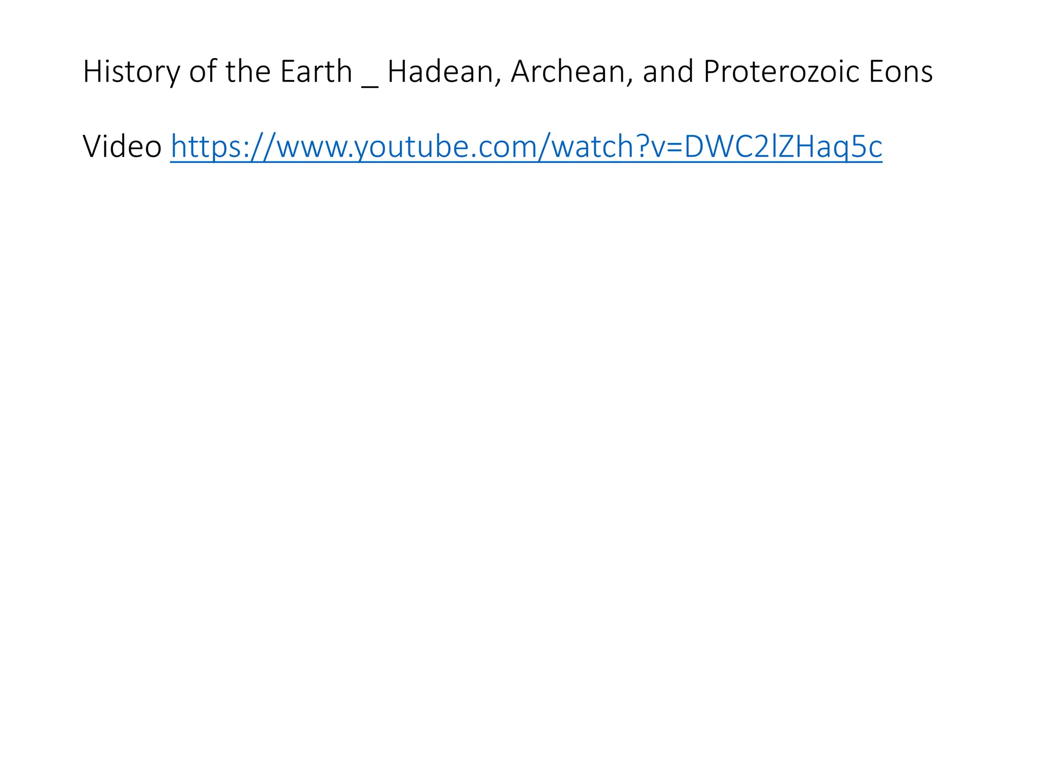History of the Earth _ Hadean, Archean, and Proterozoic Eons
Video https://www.youtube.com/watch?v=DWC2lZHaq5c
 