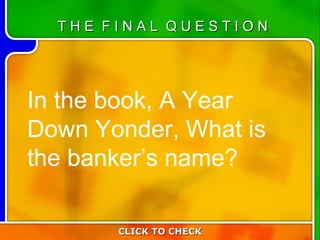 Last Question  In the book, A Year Down Yonder, What is the banker’s name? CLICK TO CHECK T H E  F I N A L  Q U E S T I O N 