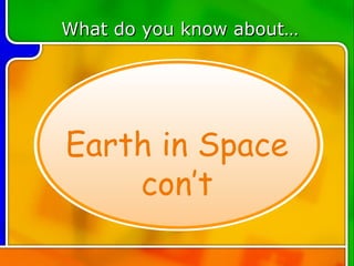 TOPIC 6 What do you know about… Earth in Space con’t 