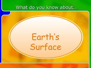 TOPIC 2 What do you know about… Earth’s Surface 