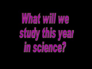 What will we study this year in science? 
