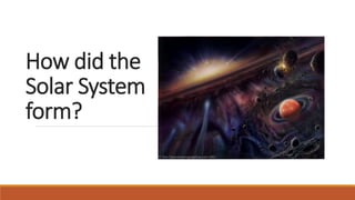 How did the
Solar System
form?
 