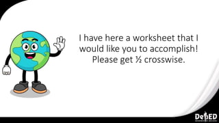 I have here a worksheet that I
would like you to accomplish!
Please get ½ crosswise.
 