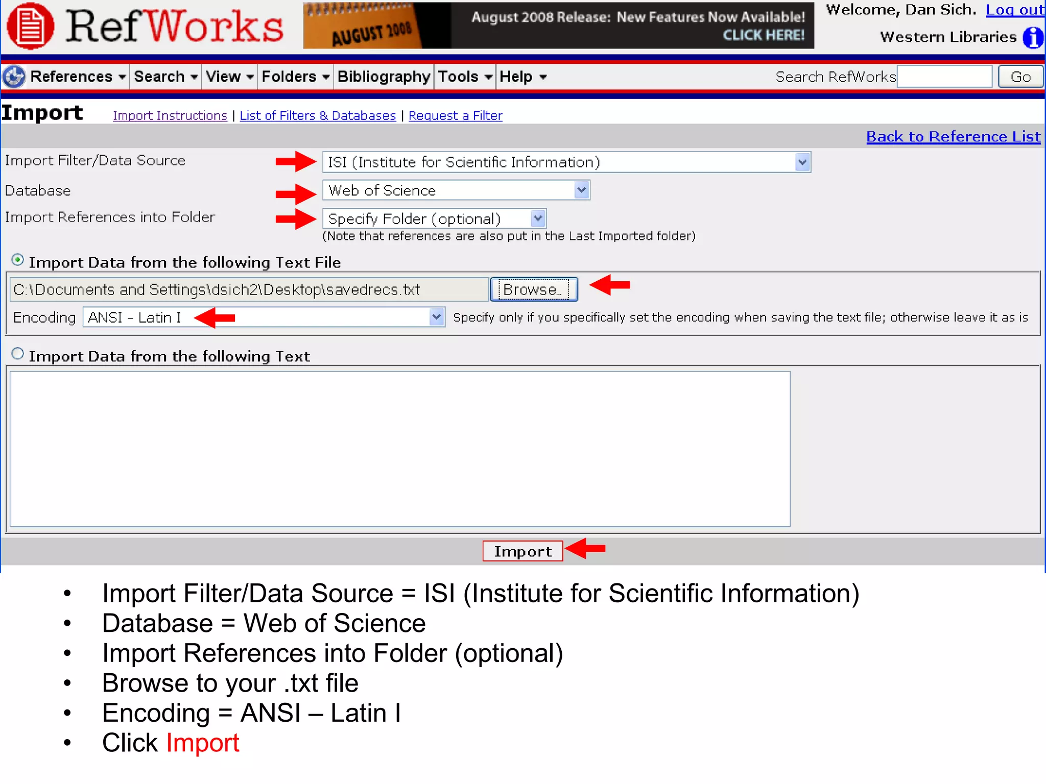 Import Filter/Data Source = ISI (Institute for Scientific Information) Database = Web of Science Import References into Folder (optional) Browse to your .txt file Encoding = ANSI – Latin I Click  Import 
