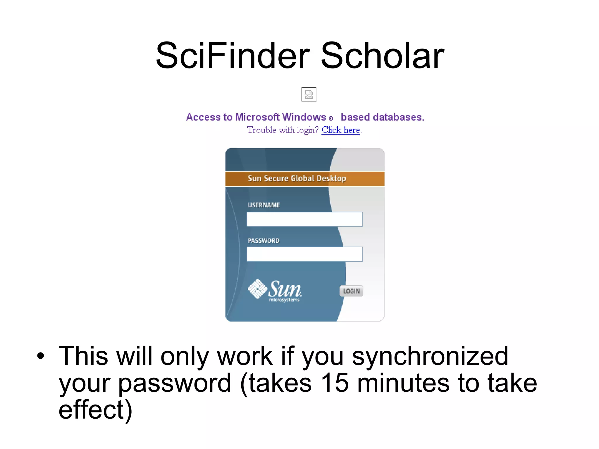 SciFinder Scholar This will only work if you synchronized your password (takes 15 minutes to take effect) 