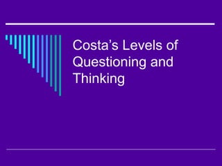 Costa’s Levels of
Questioning and
Thinking
 