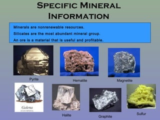 Specific Mineral
               Information
Minerals are nonrenewable resources.
Silicates are the most abundant mineral g...
