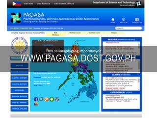 WWW.PAGASA.DOST.GOV.PH
Para sa karagdagang impormasyon:
 