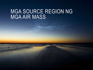 MGA SOURCE REGION NG
MGA AIR MASS
 
