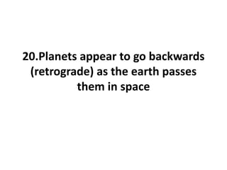 20.Planets appear to go backwards
(retrograde) as the earth passes
them in space
 