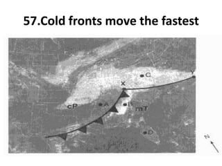 57.Cold fronts move the fastest
 