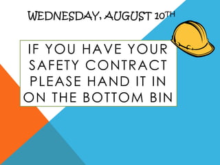 Wednesday, August 10th If you have your Safety Contract please hand it in on the bottom bin 