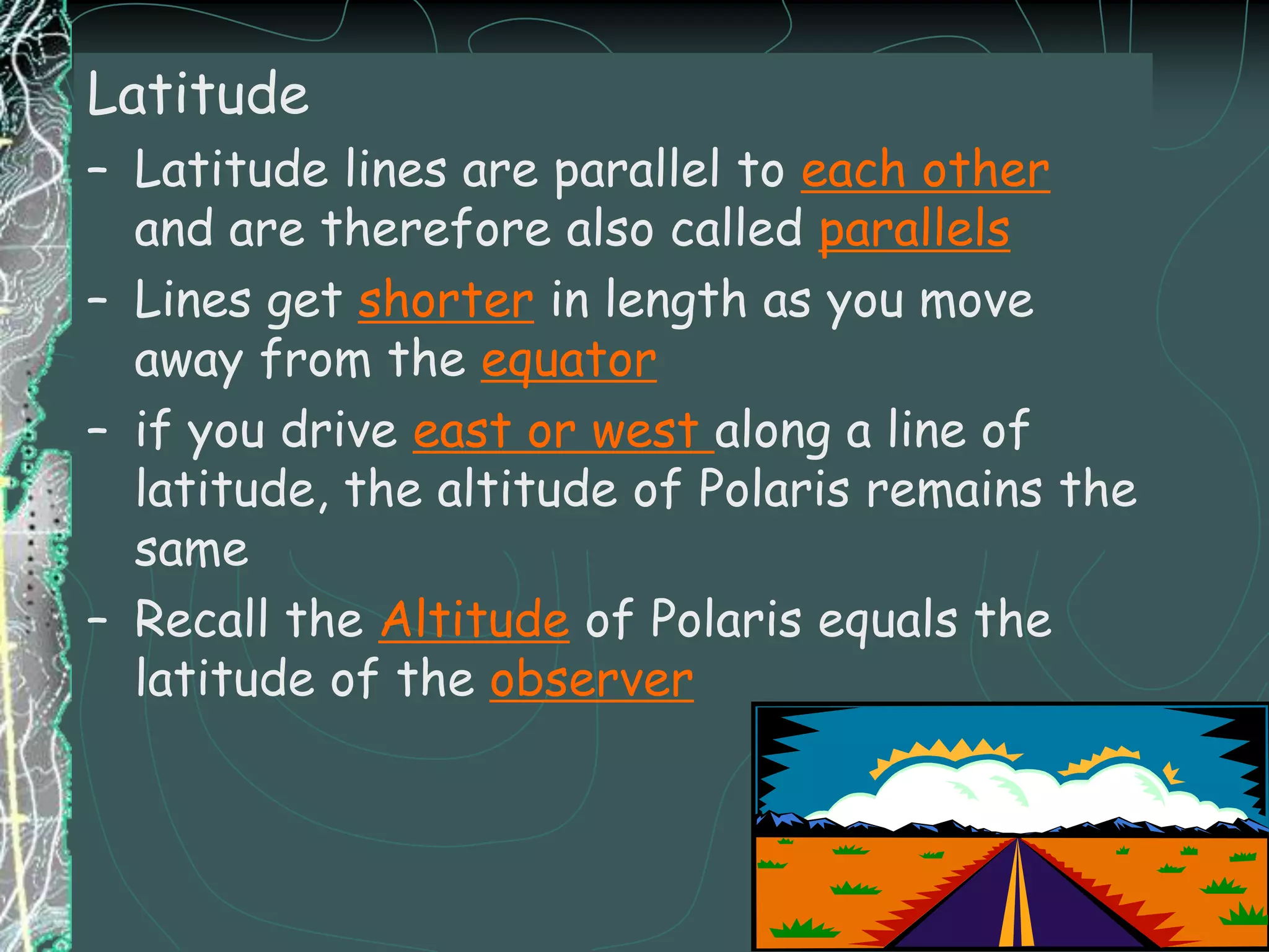 LatitudeLatitude lines are parallel to each other and are therefore also called parallels