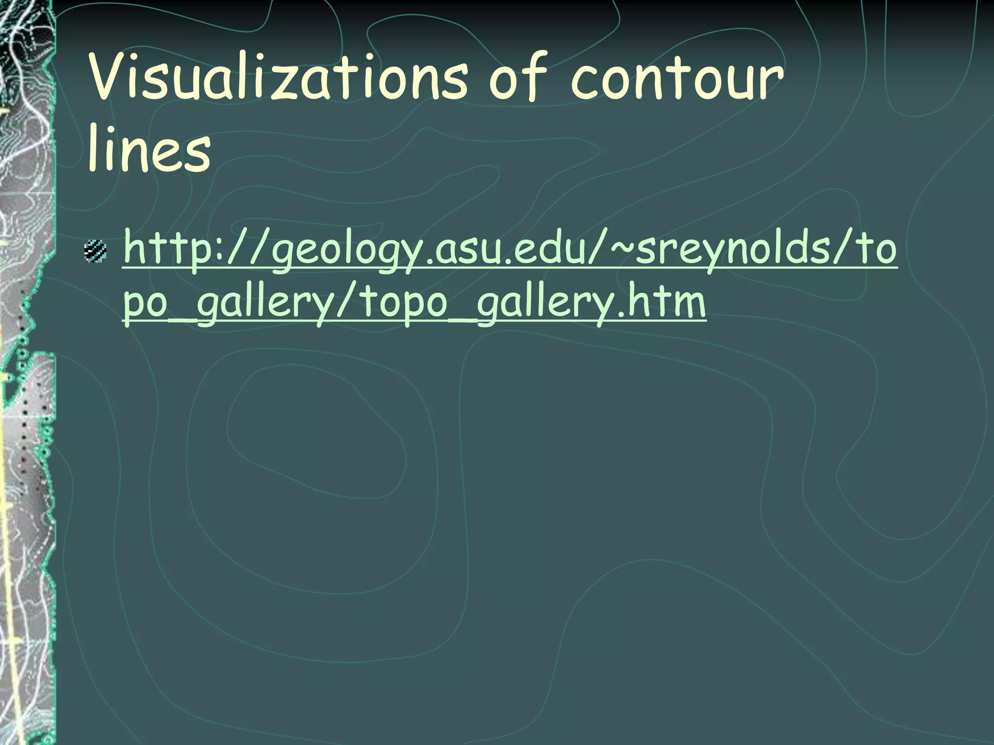 CLOSER CONTOUR LINES = STEEPER GRADIENTTOPOGRAPHIC MAPS WOULD BE VERY CLUTTERED IF ALL CONTOUR LINES WERE LABELED, SO ONLY HEAVIER LINES called an index contour SHOW LABELS