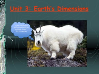 I get around the topography with no problem dude!!! … P.S. I’m Rocky Unit 3: Earth’s Dimensions 