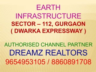 EARTH INFRASTRUCTURE SECTOR – 112, GURGAON ( DWARKA EXPRESSWAY ) AUTHORISED CHANNEL PARTNER DREAMZ REALTORS 9654953105 / 8860891708 