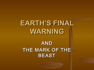 EARTH’S FINALEARTH’S FINAL
WARNINGWARNING
ANDAND
THE MARK OF THETHE MARK OF THE
BEASTBEAST
 